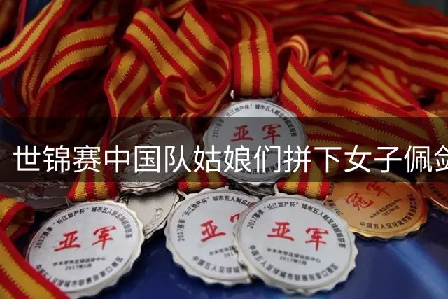世锦赛中国队姑娘们拼下女子佩剑团体亚军 创造历史最佳战绩